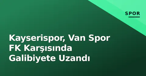 Kayserispor, Van Spor FK Karşısında Galibiyete Uzandı