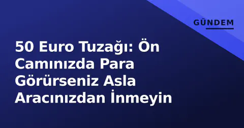 50 Euro Tuzağı: Ön Camınızda Para Görürseniz Asla Aracınızdan İnmeyin