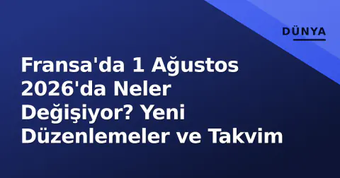 Fransa'da 1 Ağustos 2026'da Neler Değişiyor? Yeni Düzenlemeler ve Takvim