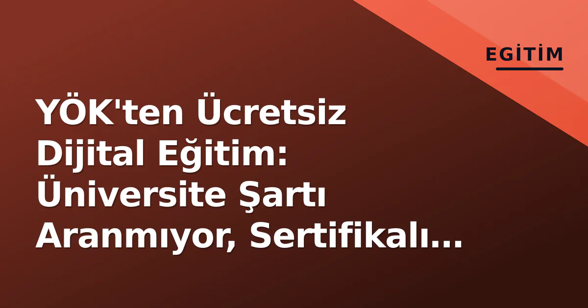 YÖK'ten Ücretsiz Dijital Eğitim: Üniversite Şartı Aranmıyor, Sertifikalı 3 Alan Belli Oldu YÖK'ten Ücretsiz Dijital Eğitim: Üniversite Şartı Aranmıyor, Sertifikalı 3 Alan Belli Oldu