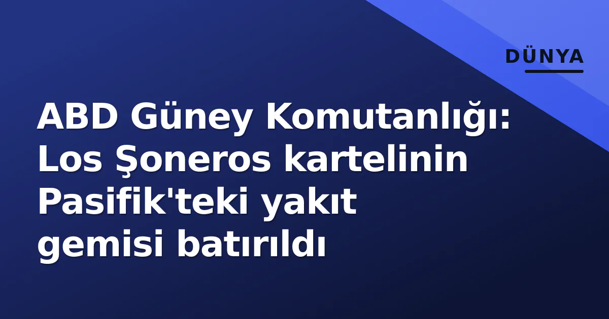 ABD Güney Komutanlığı: Los Şoneros kartelinin Pasifik'teki yakıt gemisi batırıldı ABD Güney Komutanlığı: Los Şoneros kartelinin Pasifik'teki yakıt gemisi batırıldı
