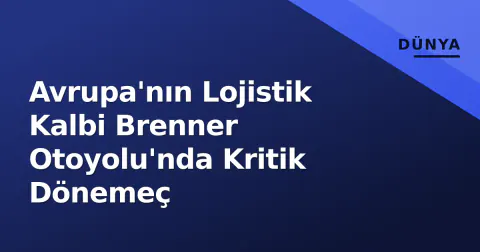 Avrupa'nın Lojistik Kalbi Brenner Otoyolu'nda Kritik Dönemeç Avrupa'nın Lojistik Kalbi Brenner Otoyolu'nda Kritik Dönemeç