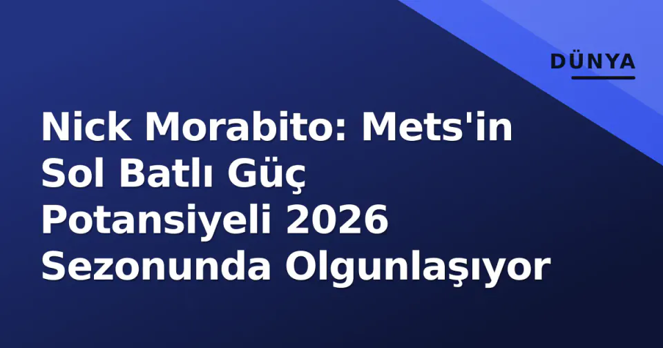 Nick Morabito: Mets'in Sol Batlı Güç Potansiyeli 2026 Sezonunda Olgunlaşıyor görseli