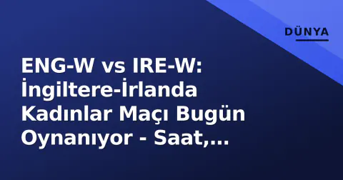 ENG-W vs IRE-W: İngiltere-İrlanda Kadınlar Maçı Bugün Oynanıyor - Saat, Kanal, Kadro ve Saha Detayları