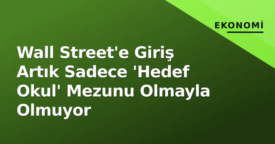 Wall Street'e Giriş Artık Sadece 'Hedef Okul' Mezunu Olmayla Olmuyor görseli
