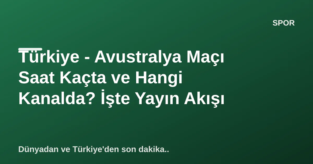 Türkiye - Avustralya Maçı Saat Kaçta ve Hangi Kanalda? İşte Yayın Akışı Türkiye - Avustralya Maçı Saat Kaçta ve Hangi Kanalda? İşte Yayın Akışı