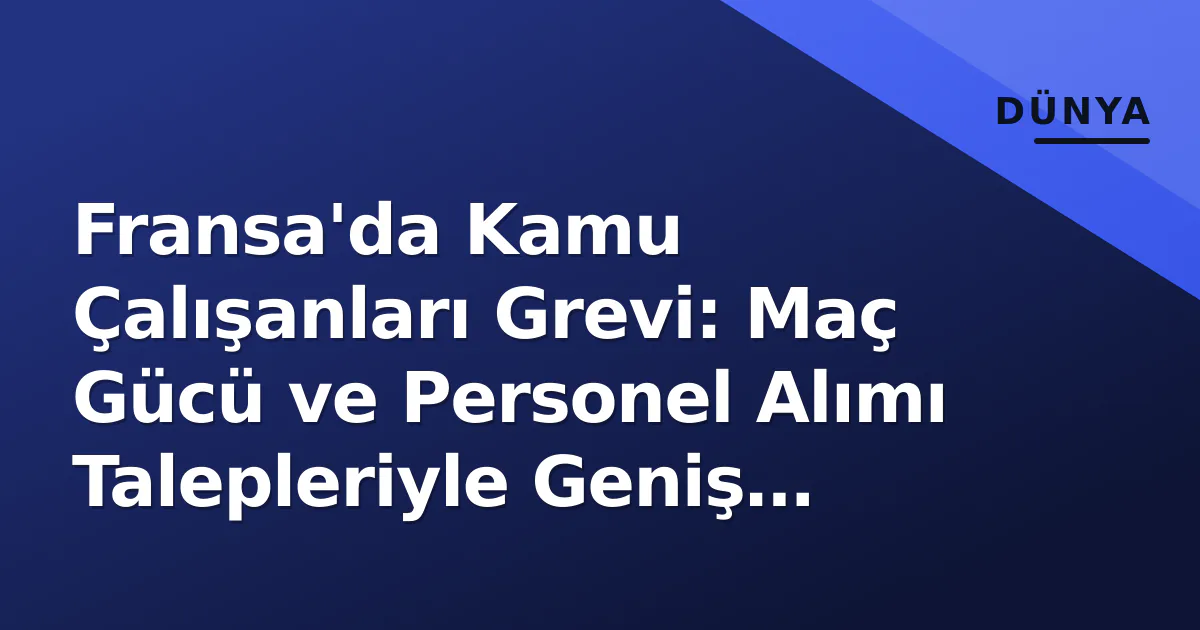 Fransa'da Kamu Çalışanları Grevi: Maç Gücü ve Personel Alımı Talepleriyle Geniş Eylem Fransa'da Kamu Çalışanları Grevi: Maç Gücü ve Personel Alımı Talepleriyle Geniş Eylem