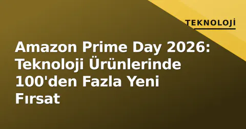 Amazon Prime Day 2026: Teknoloji Ürünlerinde 100'den Fazla Yeni Fırsat