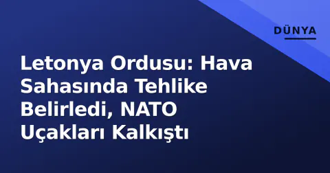 Letonya Ordusu: Hava Sahasında Tehlike Belirledi, NATO Uçakları Kalkıştı