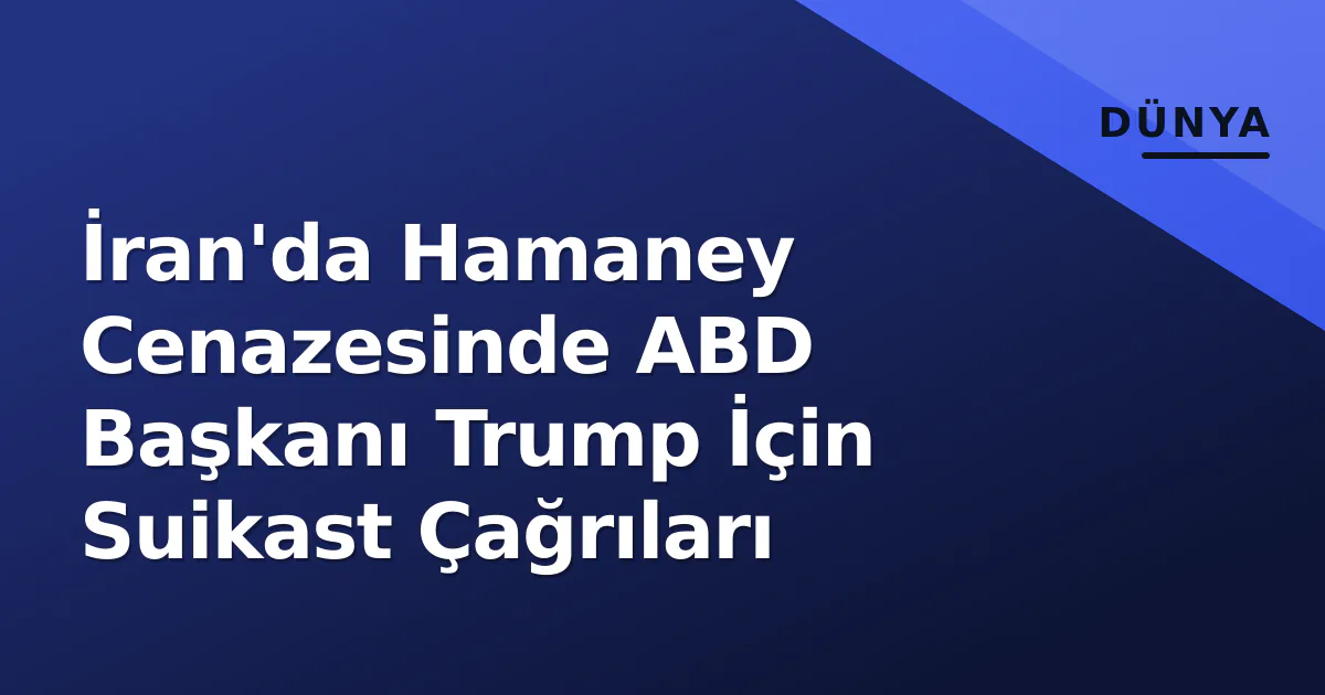 İran'da Hamaney Cenazesinde ABD Başkanı Trump İçin Suikast Çağrıları İran'da Hamaney Cenazesinde ABD Başkanı Trump İçin Suikast Çağrıları