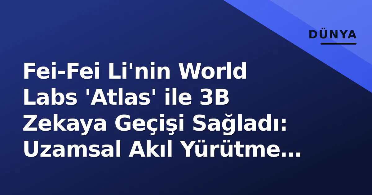 Fei-Fei Li'nin World Labs 'Atlas' ile 3B Zekaya Geçişi Sağladı: Uzamsal Akıl Yürütme Çağı Başlıyor Fei-Fei Li'nin World Labs 'Atlas' ile 3B Zekaya Geçişi Sağladı: Uzamsal Akıl Yürütme Çağı Başlıyor