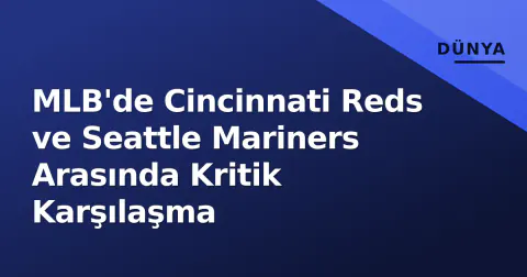 MLB'de Cincinnati Reds ve Seattle Mariners Arasında Kritik Karşılaşma