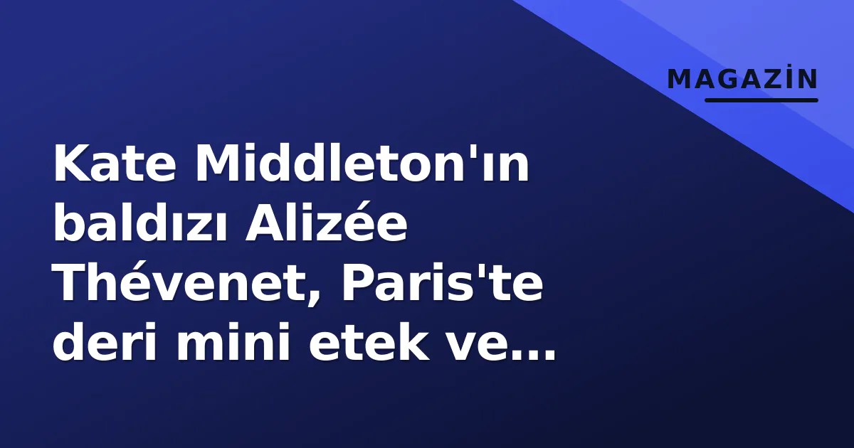 Kate Middleton'ın baldızı Alizée Thévenet, Paris'te deri mini etek ve çizme ile dikkat çekti Kate Middleton'ın baldızı Alizée Thévenet, Paris'te deri mini etek ve çizme ile dikkat çekti