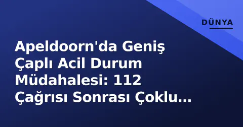 Apeldoorn'da Geniş Çaplı Acil Durum Müdahalesi: 112 Çağrısı Sonrası Çoklu Ekipler Sevk Edildi
