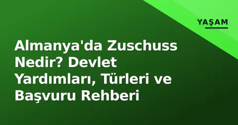 Almanya'da Zuschuss Nedir? Devlet Yardımları, Türleri ve Başvuru Rehberi