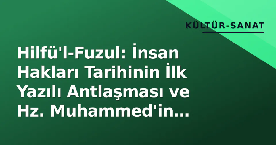 Hilfü'l-Fuzul: İnsan Hakları Tarihinin İlk Yazılı Antlaşması ve Hz. Muhammed'in Katıldığı Adalet İttifakı görseli