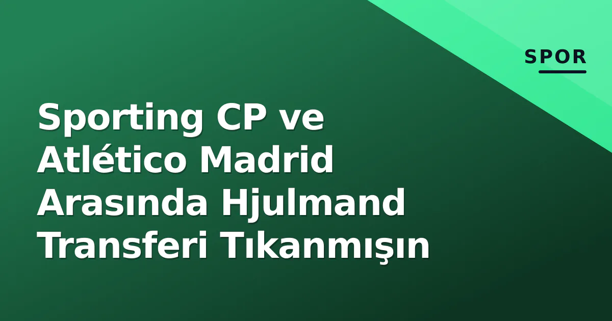 Sporting CP ve Atlético Madrid Arasında Hjulmand Transferi Tıkanmışın Sporting CP ve Atlético Madrid Arasında Hjulmand Transferi Tıkanmışın