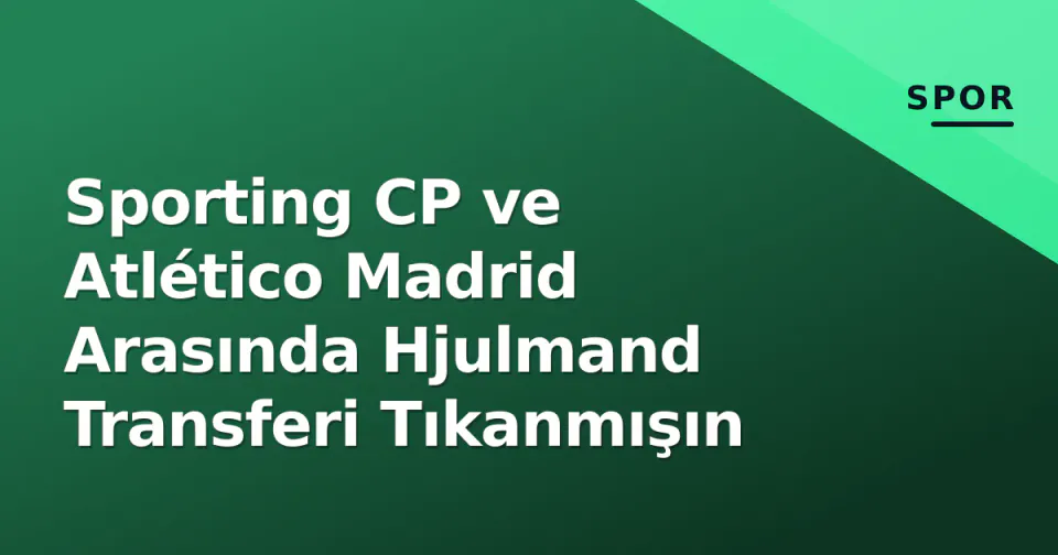 Sporting CP ve Atlético Madrid Arasında Hjulmand Transferi Tıkanmışın görseli