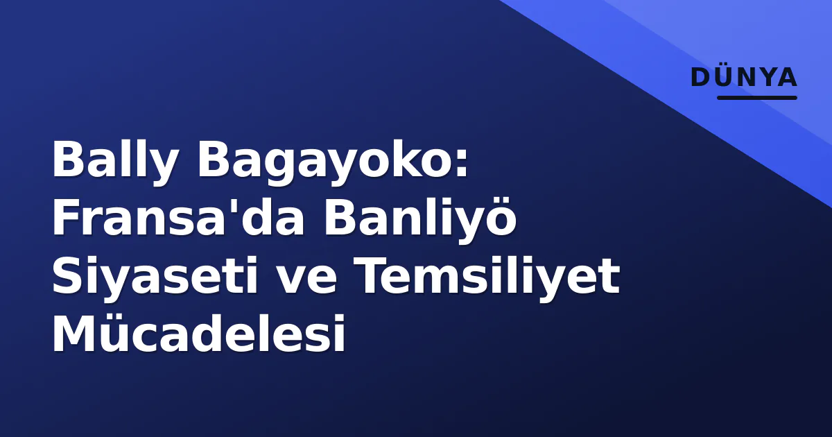 Bally Bagayoko: Fransa'da Banliyö Siyaseti ve Temsiliyet Mücadelesi Bally Bagayoko: Fransa'da Banliyö Siyaseti ve Temsiliyet Mücadelesi