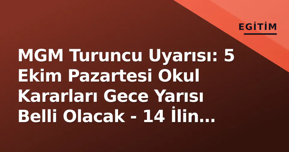 MGM Turuncu Uyarısı: 5 Ekim Pazartesi Okul Kararları Gece Yarısı Belli Olacak - 14 İlin Valilik Sitelerini Takip Edin görseli