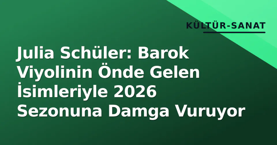 Julia Schüler: Barok Viyolinin Önde Gelen İsimleriyle 2026 Sezonuna Damga Vuruyor görseli