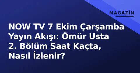 NOW TV 7 Ekim Çarşamba Yayın Akışı: Ömür Usta 2. Bölüm Saat Kaçta, Nasıl İzlenir?