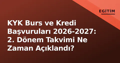 KYK Burs ve Kredi Başvuruları 2026-2027: 2. Dönem Takvimi Ne Zaman Açıklandı?