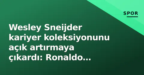 Wesley Sneijder kariyer koleksiyonunu açık artırmaya çıkardı: Ronaldo forması ve CL madalyaları listede