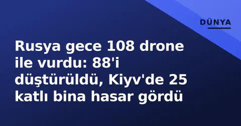 Rusya gece 108 drone ile vurdu: 88'i düştürüldü, Kiyv'de 25 katlı bina hasar gördü