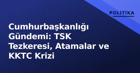 Cumhurbaşkanlığı Gündemi: TSK Tezkeresi, Atamalar ve KKTC Krizi