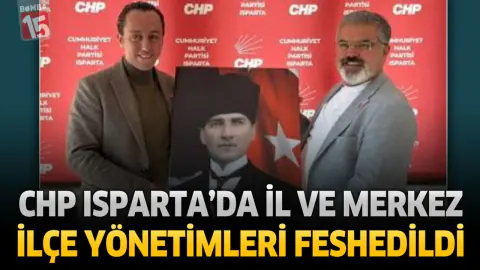 CHP Isparta İl ve Merkez İlçe Yönetimleri Feshedildi: Yeni Başkan Atandı