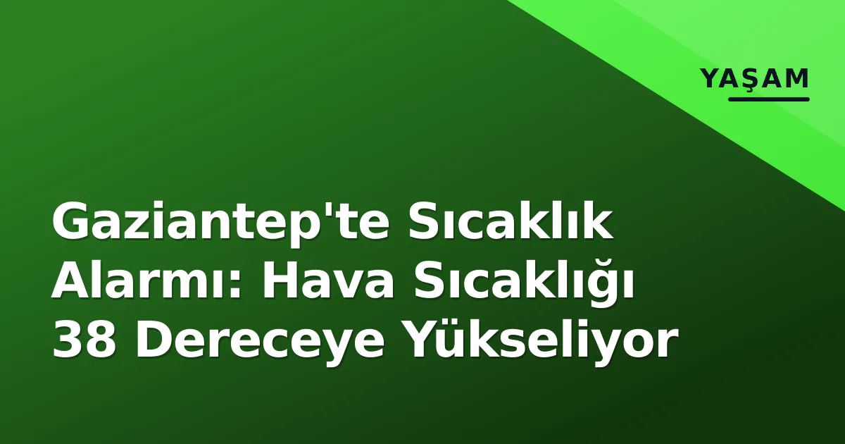 Gaziantep'te Sıcaklık Alarmı: Hava Sıcaklığı 38 Dereceye Yükseliyor Gaziantep'te Sıcaklık Alarmı: Hava Sıcaklığı 38 Dereceye Yükseliyor