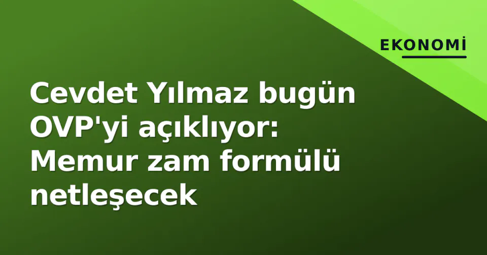 Cevdet Yılmaz bugün OVP'yi açıklıyor: Memur zam formülü netleşecek görseli