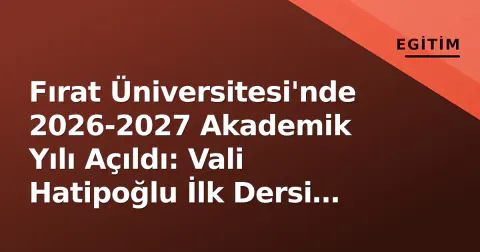Fırat Üniversitesi'nde 2026-2027 Akademik Yılı Açıldı: Vali Hatipoğlu İlk Dersi Verdi
