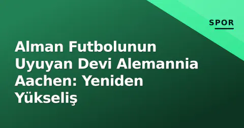 Alman Futbolunun Uyuyan Devi Alemannia Aachen: Yeniden Yükseliş