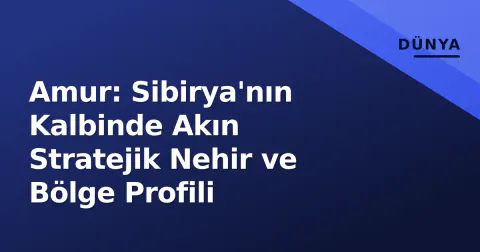 Amur: Sibirya'nın Kalbinde Akın Stratejik Nehir ve Bölge Profili