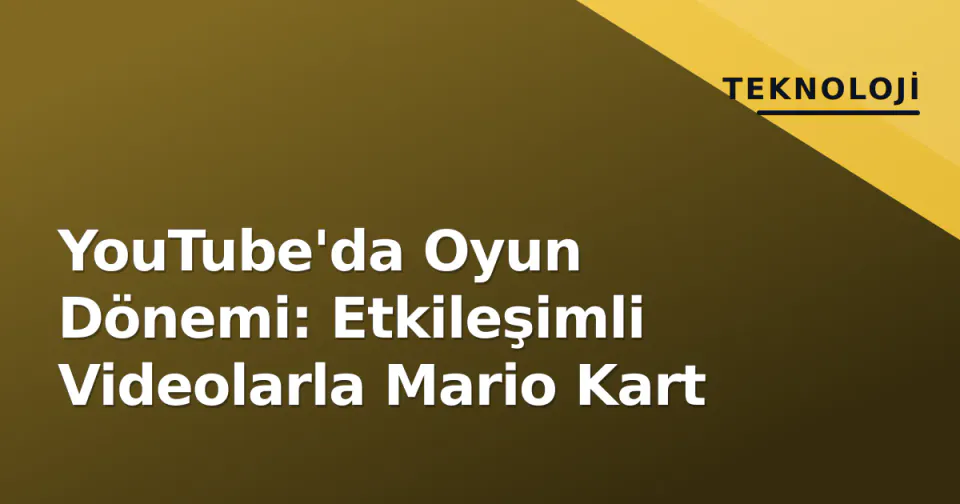 YouTube'da Oyun Dönemi: Etkileşimli Videolarla Mario Kart görseli