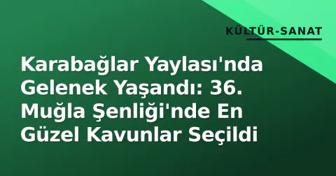 Karabağlar Yaylası'nda Gelenek Yaşandı: 36. Muğla Şenliği'nde En Güzel Kavunlar Seçildi
