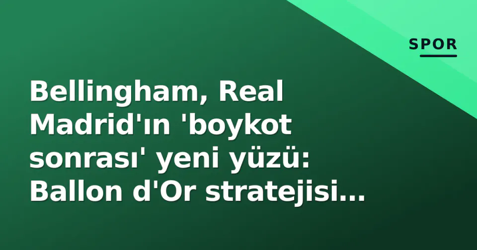 Bellingham, Real Madrid'ın 'boykot sonrası' yeni yüzü: Ballon d'Or stratejisi ve 2026-27 sezon vizyonu görseli