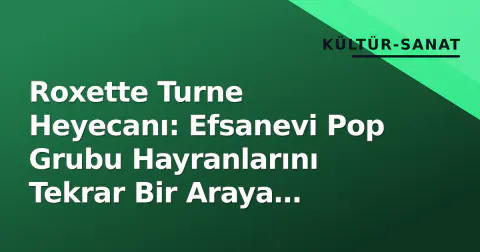Roxette Turne Heyecanı: Efsanevi Pop Grubu Hayranlarını Tekrar Bir Araya Getiriyor Roxette Turne Heyecanı: Efsanevi Pop Grubu Hayranlarını Tekrar Bir Araya Getiriyor