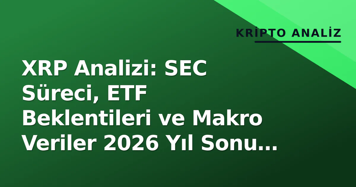 XRP Analizi: SEC Süreci, ETF Beklentileri ve Makro Veriler 2026 Yıl Sonu Görüşünü Nasıl Şekillendiriyor? XRP Analizi: SEC Süreci, ETF Beklentileri ve Makro Veriler 2026 Yıl Sonu Görüşünü Nasıl Şekillendiriyor?