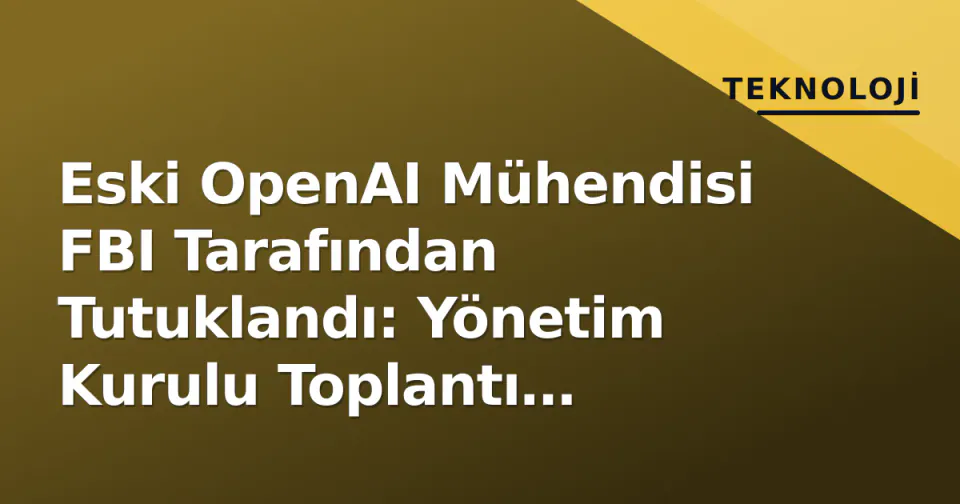 Eski OpenAI Mühendisi FBI Tarafından Tutuklandı: Yönetim Kurulu Toplantı Odasına Gizli Kayıt Cihazı Yerleştirme İddiası görseli