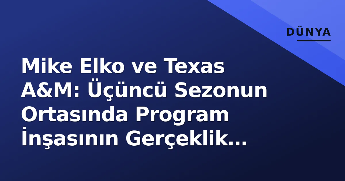 Mike Elko ve Texas A&M: Üçüncü Sezonun Ortasında Program İnşasının Gerçeklik Testi Mike Elko ve Texas A&M: Üçüncü Sezonun Ortasında Program İnşasının Gerçeklik Testi