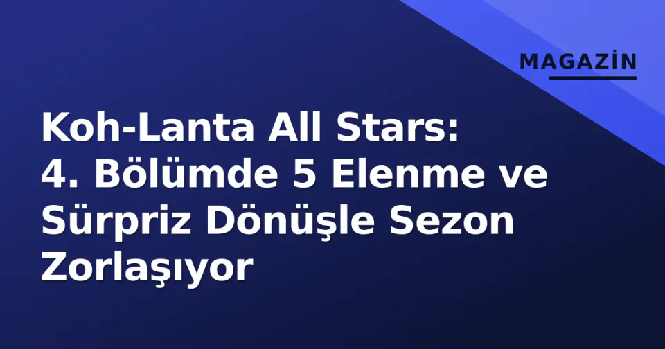 Koh-Lanta All Stars: 4. Bölümde 5 Elenme ve Sürpriz Dönüşle Sezon Zorlaşıyor görseli