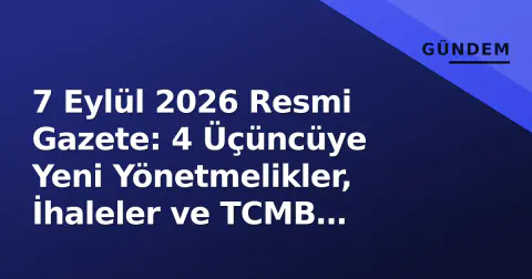 7 Eylül 2026 Resmi Gazete: 4 Üçüncüye Yeni Yönetmelikler, İhaleler ve TCMB Verileri Yayımlandı