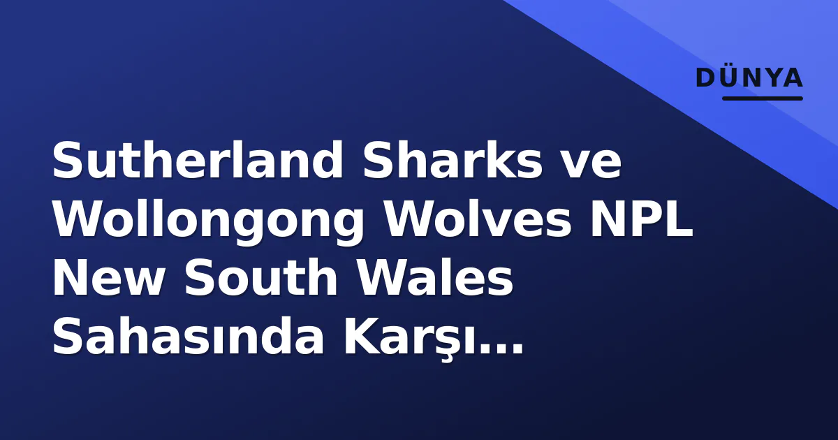 Sutherland Sharks ve Wollongong Wolves NPL New South Wales Sahasında Karşı Karşıya Sutherland Sharks ve Wollongong Wolves NPL New South Wales Sahasında Karşı Karşıya