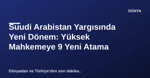 Suudi Arabistan Yargısında Yeni Dönem: Yüksek Mahkemeye 9 Yeni Atama Suudi Arabistan Yargısında Yeni Dönem: Yüksek Mahkemeye 9 Yeni Atama