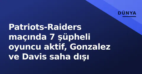 Patriots-Raiders maçında 7 şüpheli oyuncu aktif, Gonzalez ve Davis saha dışı