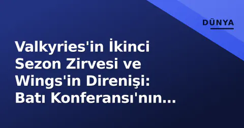 Valkyries'in İkinci Sezon Zirvesi ve Wings'in Direnişi: Batı Konferansı'nın Yeni Verileri