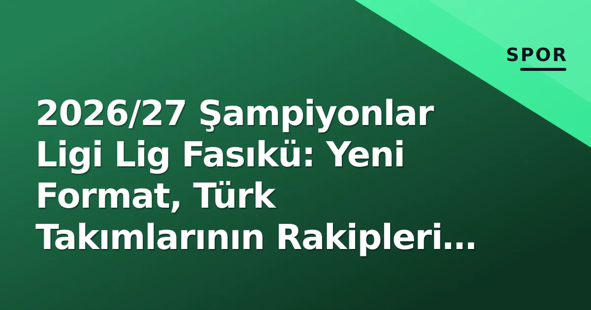 2026/27 Şampiyonlar Ligi Lig Fasıkü: Yeni Format, Türk Takımlarının Rakipleri ve Puan Tablosu Rehberi 2026/27 Şampiyonlar Ligi Lig Fasıkü: Yeni Format, Türk Takımlarının Rakipleri ve Puan Tablosu Rehberi